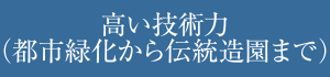 高い技術力（都市緑化から伝統造園まで）